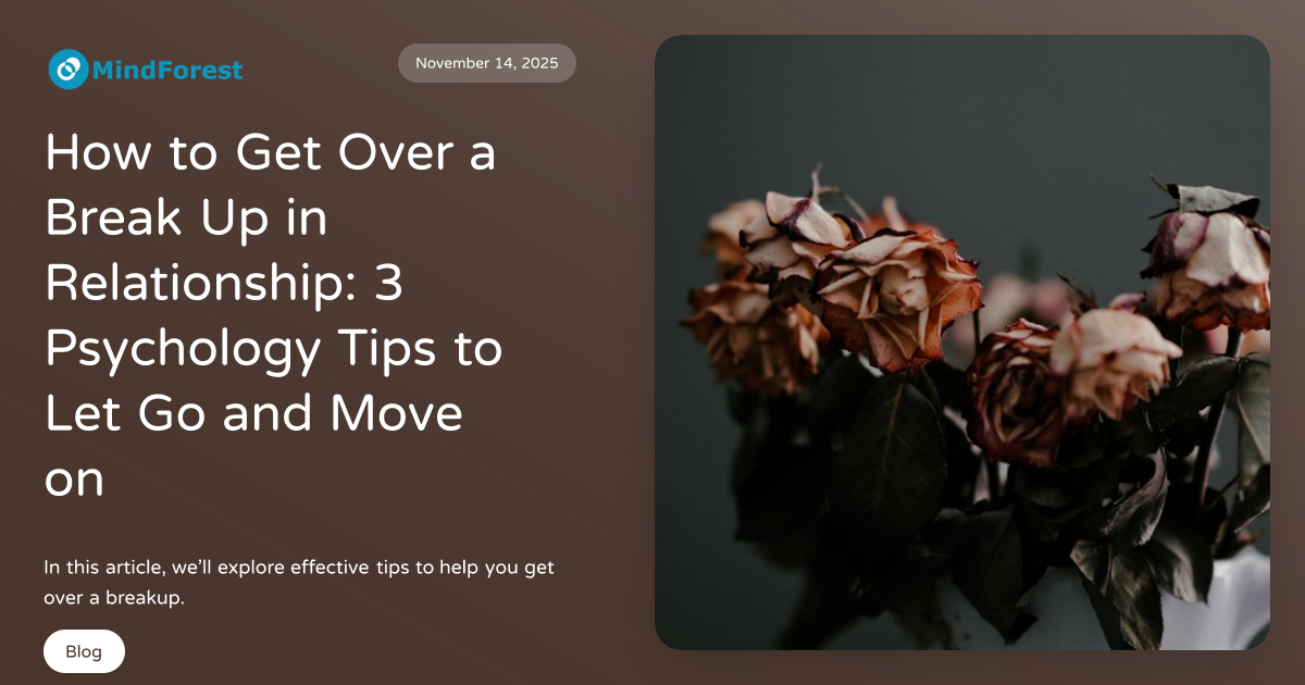 How to Get Over a Break Up in Relationship: 3 Psychology Tips to Let Go ...